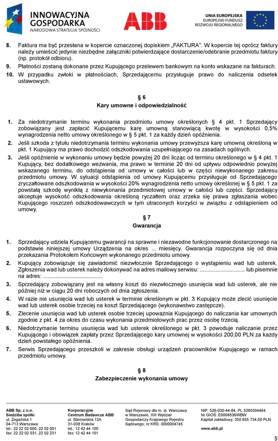 Płatności zostaną dokonane przez Kupującego przelewem bankowym na konto wskazane na fakturach. 10. W przypadku zwłoki w płatnościach, Sprzedającemu przysługuje prawo do naliczenia odsetek ustawowych.