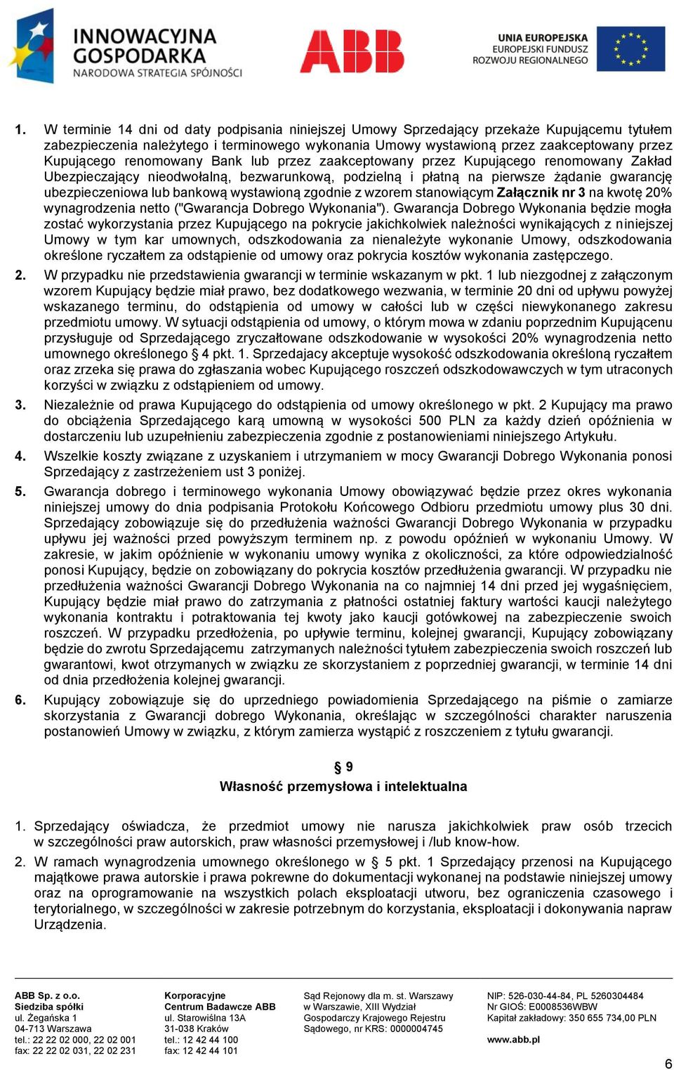 bankową wystawioną zgodnie z wzorem stanowiącym Załącznik nr 3 na kwotę 20% wynagrodzenia netto ("Gwarancja Dobrego Wykonania").