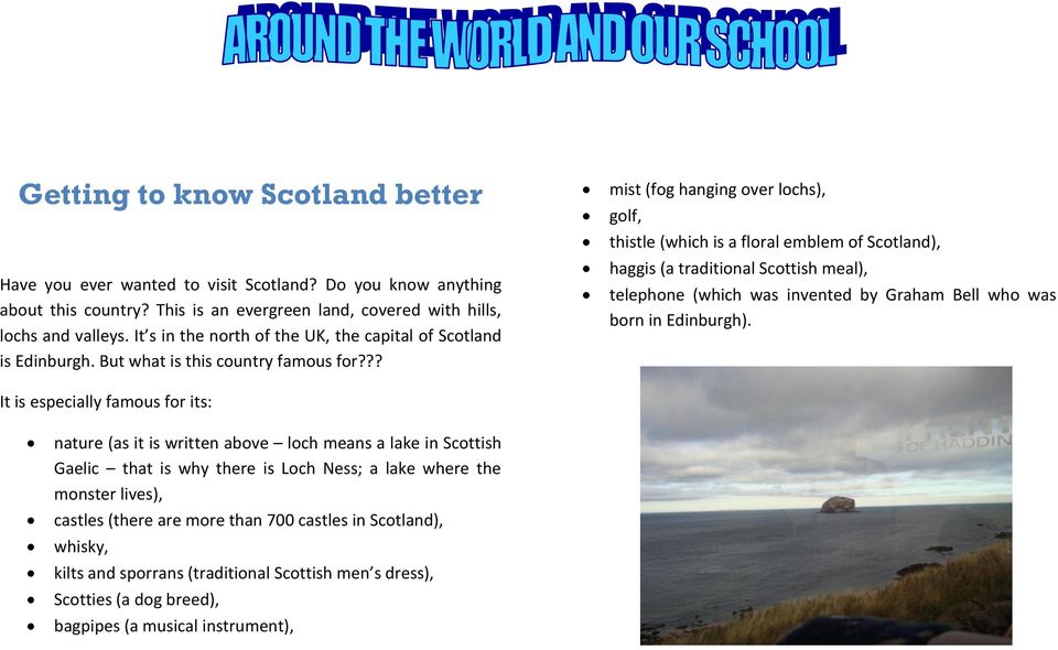 ?? It is especially famous for its: mist (fog hanging over lochs), golf, thistle (which is a floral emblem of Scotland), haggis (a traditional Scottish meal), telephone (which was invented by Graham