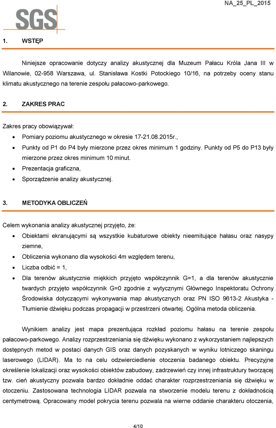 ZAKRES PRAC Zakres pracy obowiązywał: Pomiary poziomu akustycznego w okresie 17-21.08.2015r., Punkty od P1 do P4 były mierzone przez okres minimum 1 godziny.