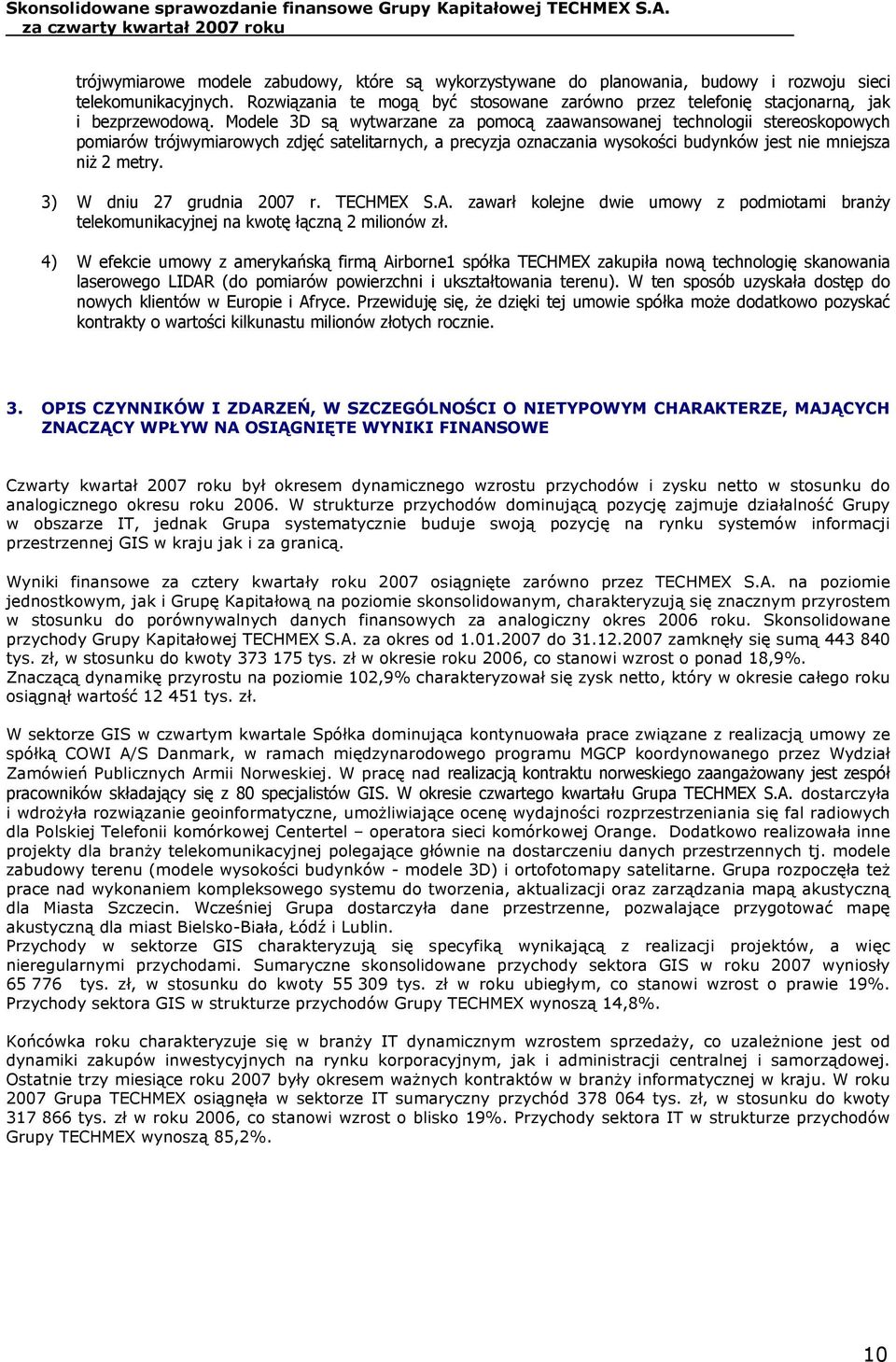 Modele 3D są wytwarzane za pomocą zaawansowanej technologii stereoskopowych pomiarów trójwymiarowych zdjęć satelitarnych, a precyzja oznaczania wysokości budynków jest nie mniejsza niż 2 metry.