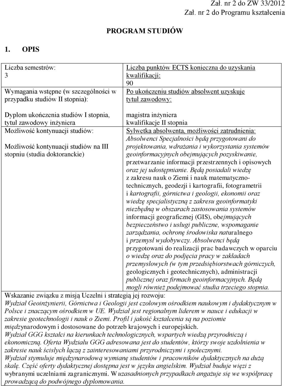 Dyplom ukończenia studiów I stopnia, tytuł zawodowy inżyniera Możliwość kontynuacji studiów: Możliwość kontynuacji studiów na III stopniu (studia doktoranckie) magistra inżyniera kwalifikacje II