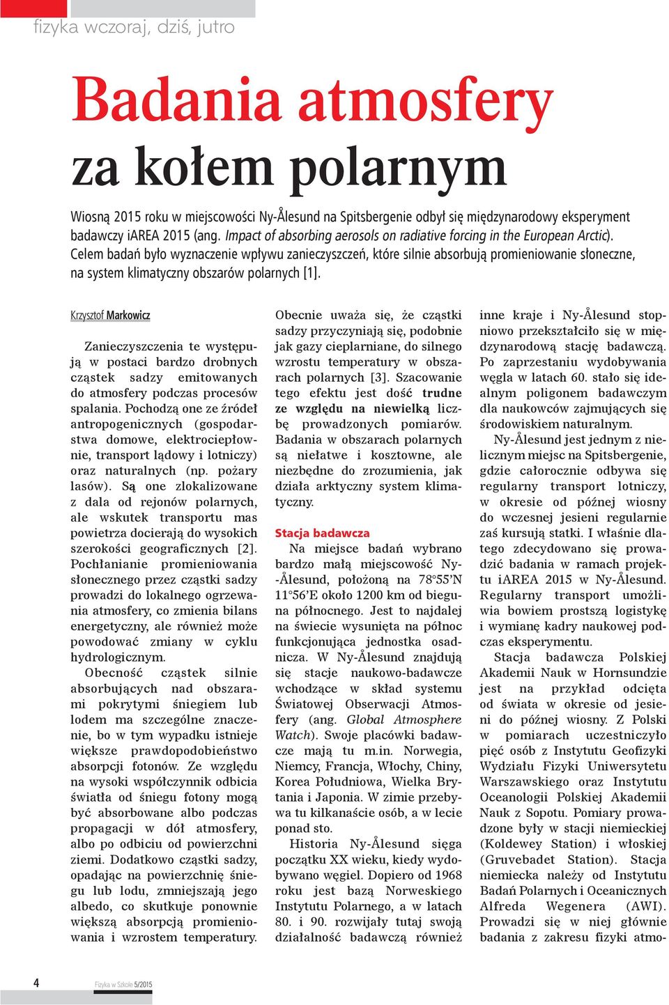 Celem badań było wyznaczenie wpływu zanieczyszczeń, które silnie absorbują promieniowanie słoneczne, na system klimatyczny obszarów polarnych [1].