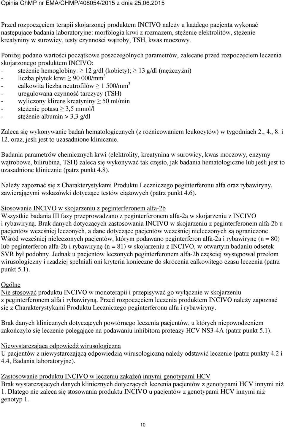 Poniżej podano wartości początkowe poszczególnych parametrów, zalecane przed rozpoczęciem leczenia skojarzonego produktem INCIVO: - stężenie hemoglobiny: 12 g/dl (kobiety); 13 g/dl (mężczyźni) -