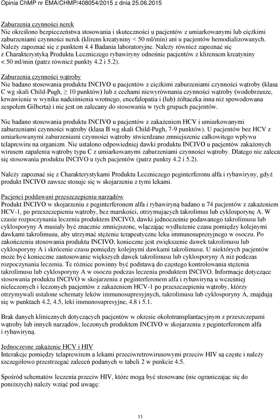 Należy również zapoznać się z Charakterystyką Produktu Leczniczego rybawiryny odnośnie pacjentów z klirensem kreatyniny < 50 ml/min (patrz również punkty 4.2 i 5.2).