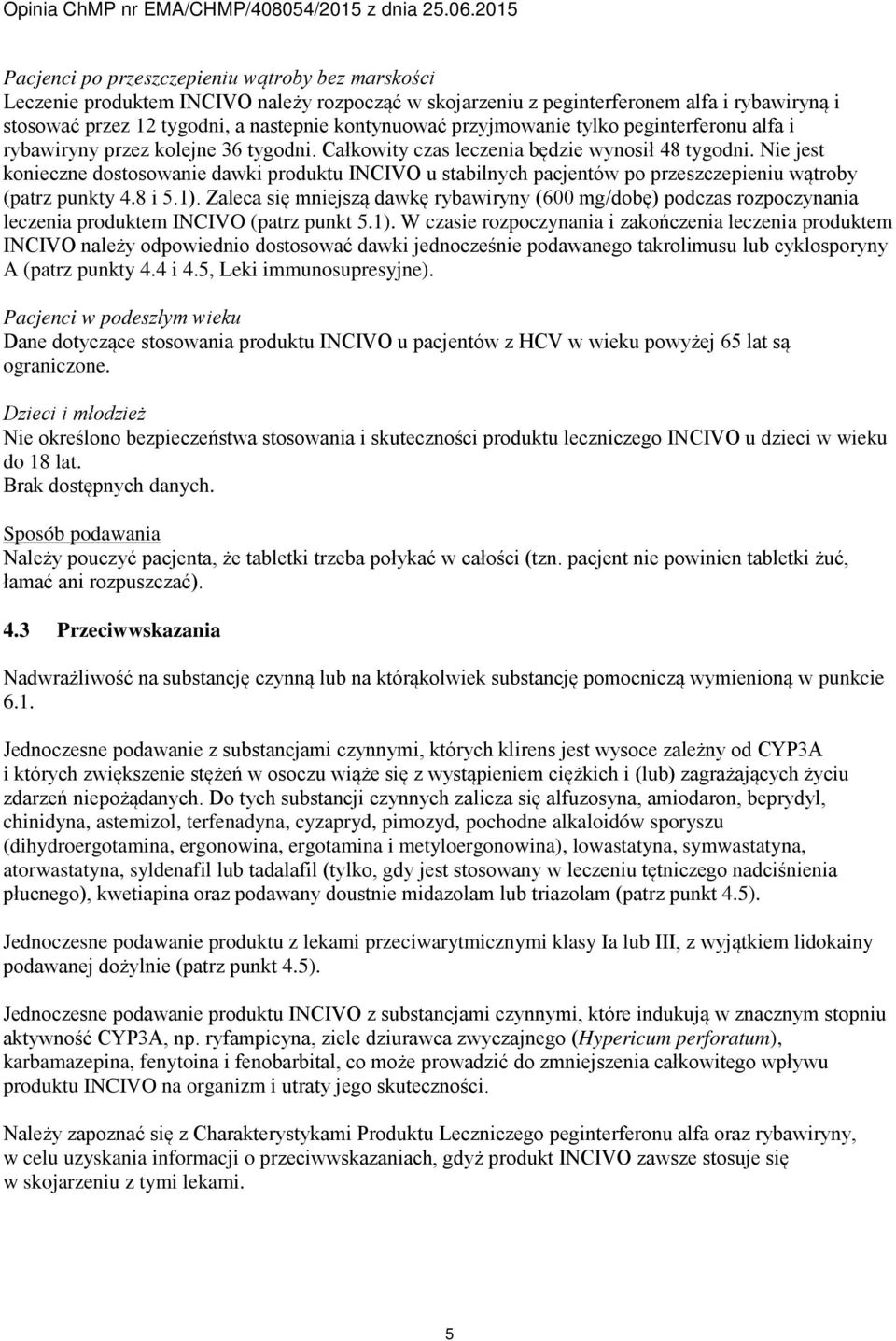 Nie jest konieczne dostosowanie dawki produktu INCIVO u stabilnych pacjentów po przeszczepieniu wątroby (patrz punkty 4.8 i 5.1).