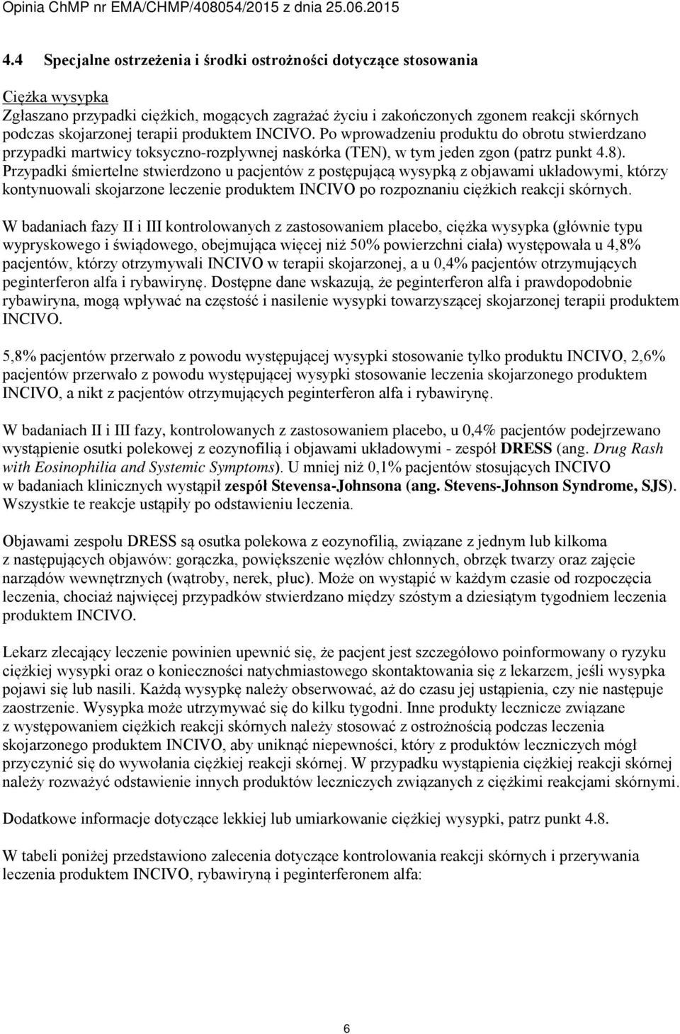 Przypadki śmiertelne stwierdzono u pacjentów z postępującą wysypką z objawami układowymi, którzy kontynuowali skojarzone leczenie produktem INCIVO po rozpoznaniu ciężkich reakcji skórnych.