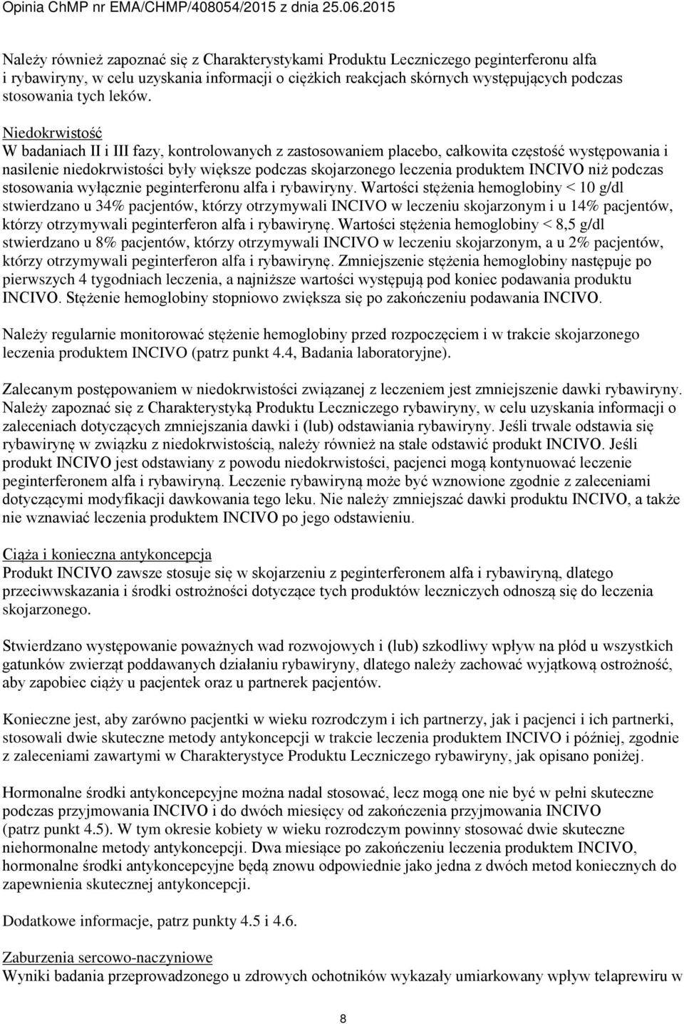 Niedokrwistość W badaniach II i III fazy, kontrolowanych z zastosowaniem placebo, całkowita częstość występowania i nasilenie niedokrwistości były większe podczas skojarzonego leczenia produktem