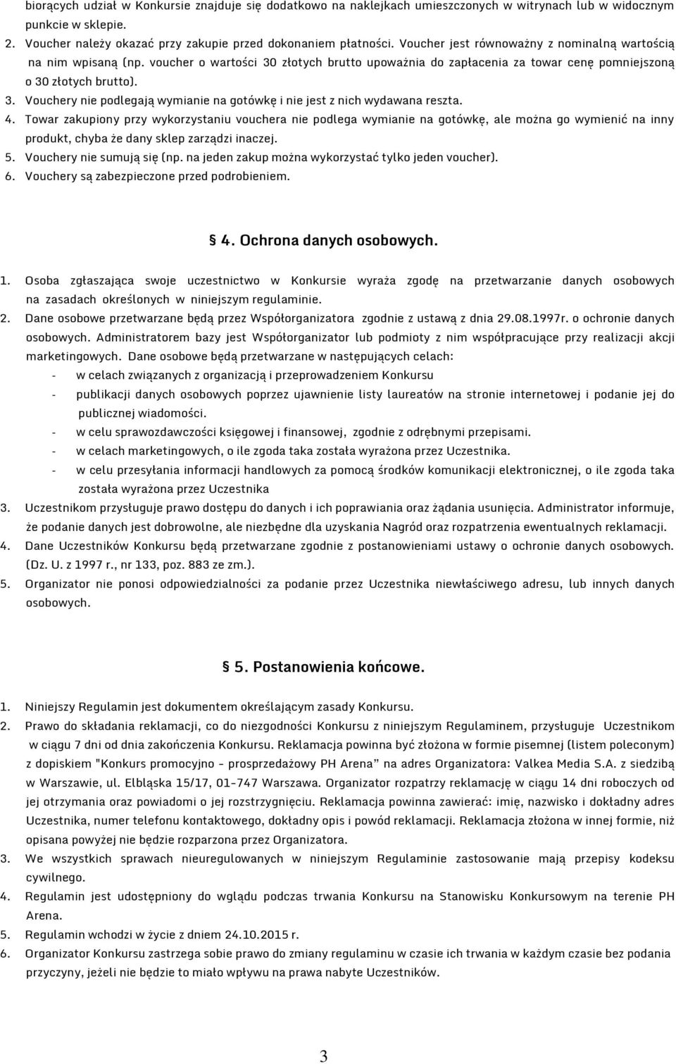 4. Towar zakupiony przy wykorzystaniu vouchera nie podlega wymianie na gotówkę, ale można go wymienić na inny produkt, chyba że dany sklep zarządzi inaczej. 5. Vouchery nie sumują się (np.