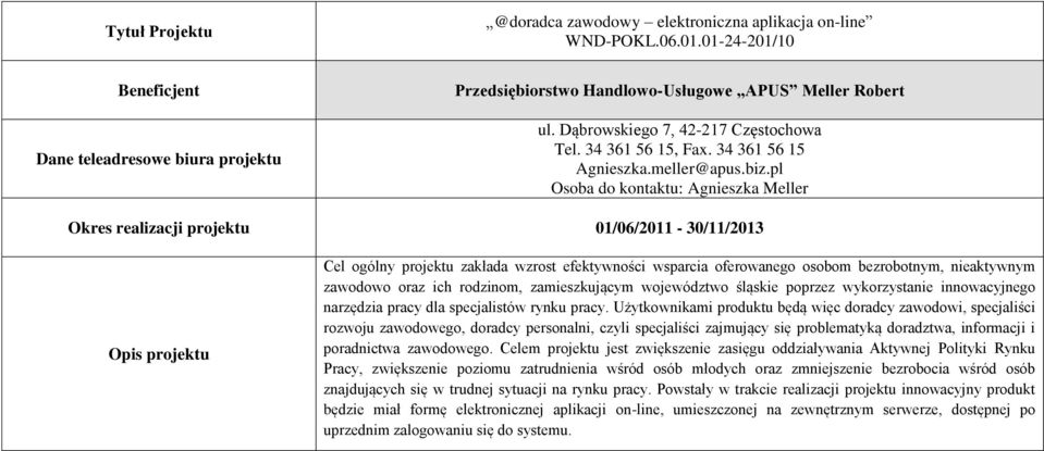 pl Osoba do kontaktu: Agnieszka Meller Okres realizacji projektu 01/06/2011-30/11/2013 Cel ogólny projektu zakłada wzrost efektywności wsparcia oferowanego osobom bezrobotnym, nieaktywnym zawodowo