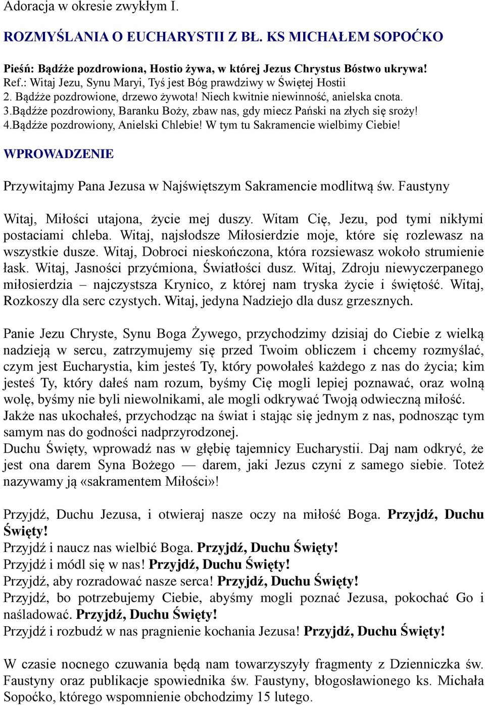 Bądźże pozdrowiony, Baranku Boży, zbaw nas, gdy miecz Pański na złych się sroży! 4.Bądźże pozdrowiony, Anielski Chlebie! W tym tu Sakramencie wielbimy Ciebie!