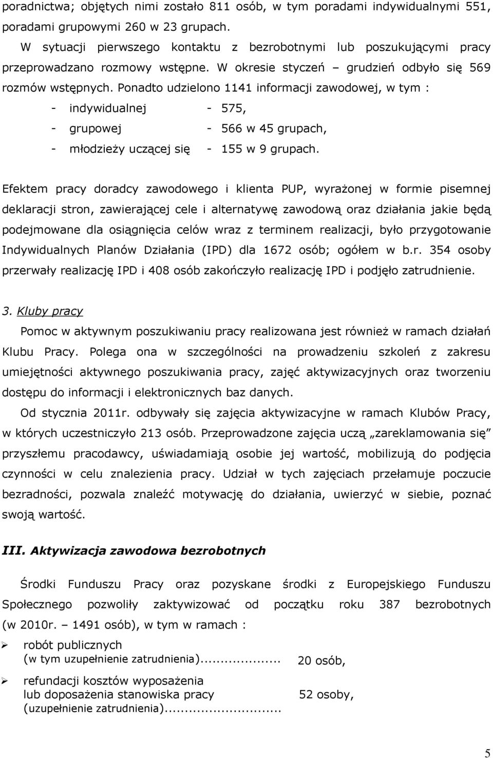 Ponadto udzielono 1141 informacji zawodowej, w tym : - indywidualnej - 575, - grupowej - 566 w 45 grupach, - młodzieży uczącej się - 155 w 9 grupach.