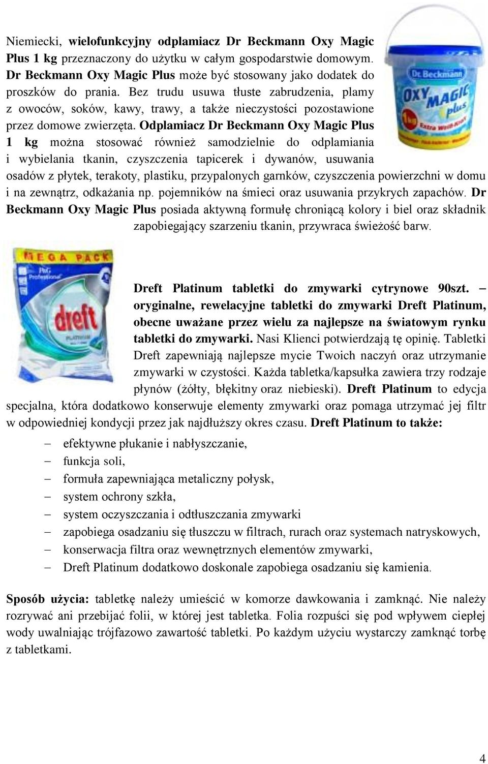 Bez trudu usuwa tłuste zabrudzenia, plamy z owoców, soków, kawy, trawy, a także nieczystości pozostawione przez domowe zwierzęta.