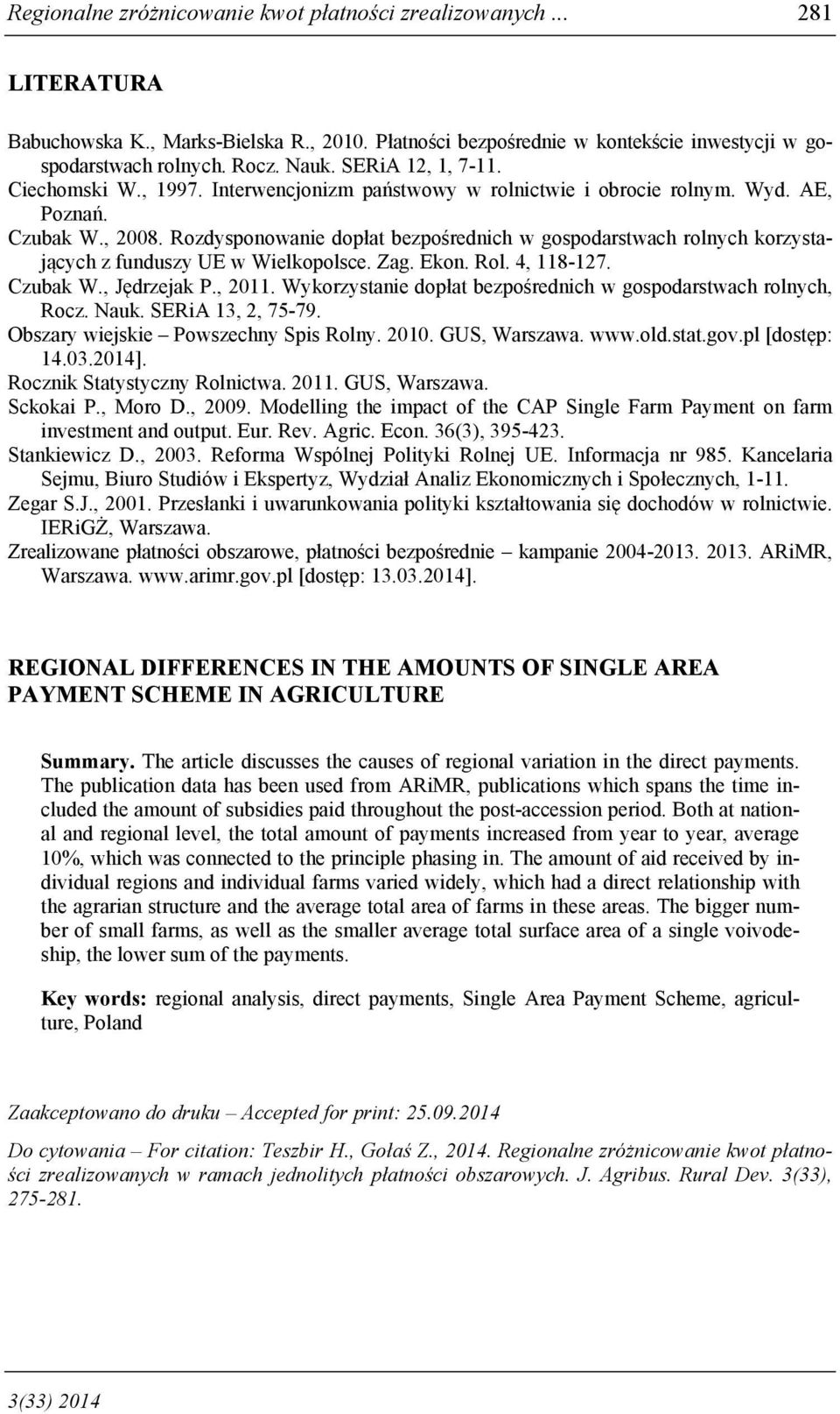 Rozdysponowanie dopłat bezpośrednich w gospodarstwach rolnych korzystających z funduszy UE w Wielkopolsce. Zag. Ekon. Rol. 4, 118-127. Czubak W., Jędrzejak P., 2011.