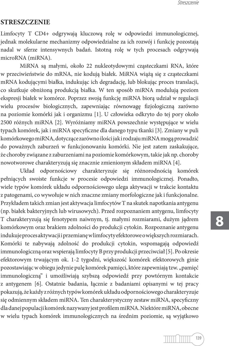 MiRNA wiążą się z cząsteczkami mrna kodującymi białka, indukując ich degradację, lub blokując proces translacji, co skutkuje obniżoną produkcją białka.