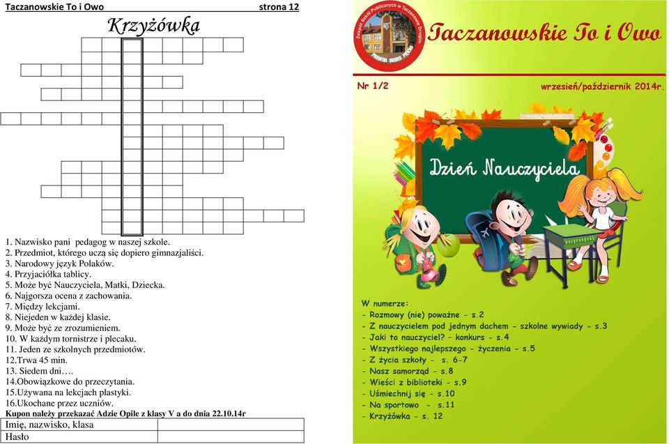 Niejeden w każdej klasie. 9. Może być ze zrozumieniem. 10. W każdym tornistrze i plecaku. 11. Jeden ze szkolnych przedmiotów. 12.Trwa 45 min. 13. Siedem dni.