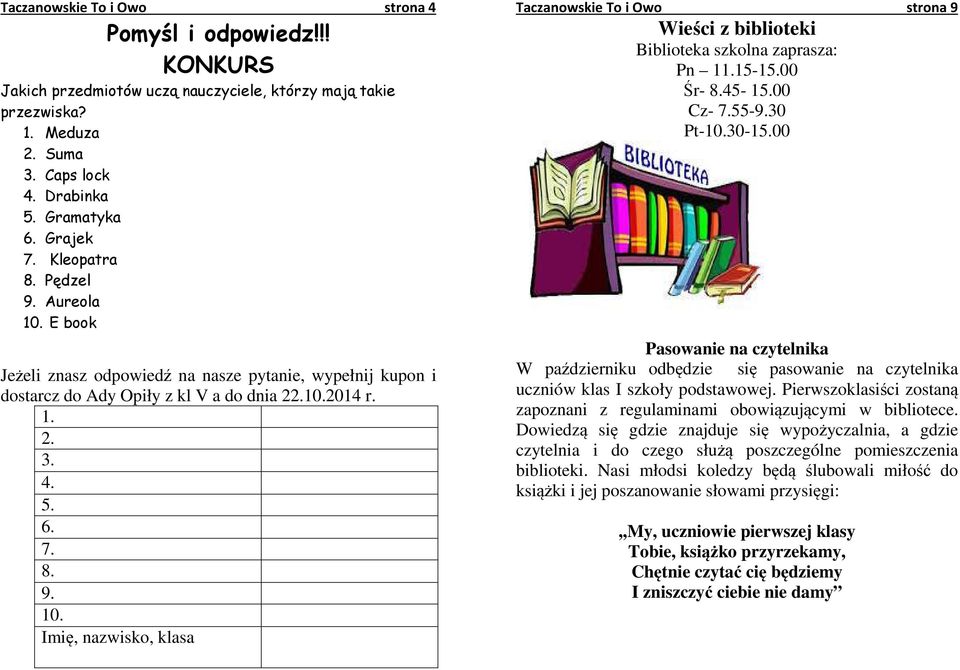 15-15.00 Śr- 8.45-15.00 Cz- 7.55-9.30 Pt-10.30-15.00 Pasowanie na czytelnika W październiku odbędzie się pasowanie na czytelnika uczniów klas I szkoły podstawowej.