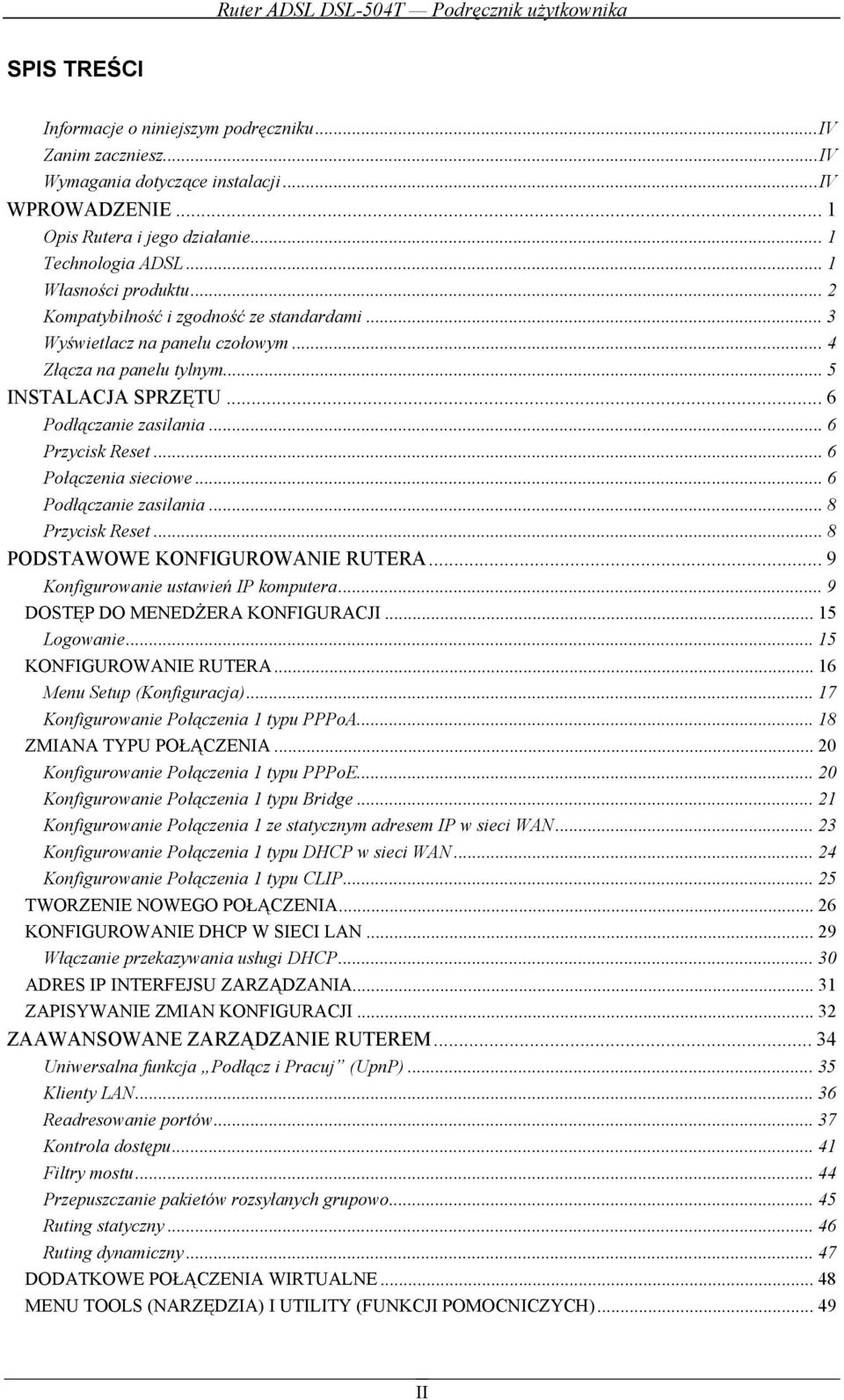 .. 6 Połączenia sieciowe... 6 Podłączanie zasilania... 8 Przycisk Reset... 8 PODSTAWOWE KONFIGUROWANIE RUTERA... 9 Konfigurowanie ustawień IP komputera... 9 DOSTĘP DO MENEDŻERA KONFIGURACJI.