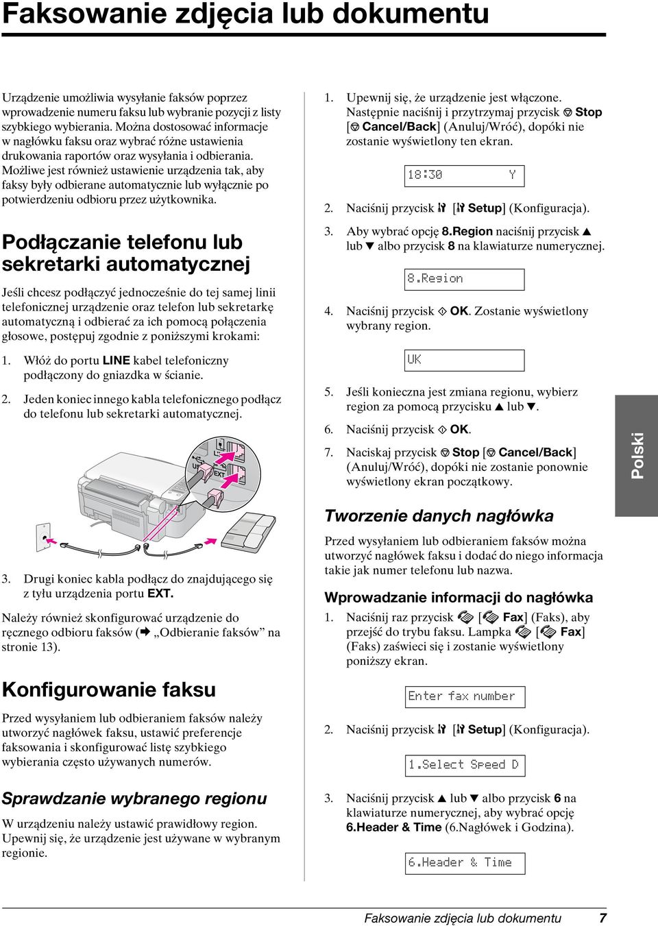 Możliwe jest również ustawienie urządzenia tak, aby faksy były odbierane automatycznie lub wyłącznie po potwierdzeniu odbioru przez użytkownika. 1. Upewnij się, że urządzenie jest włączone.