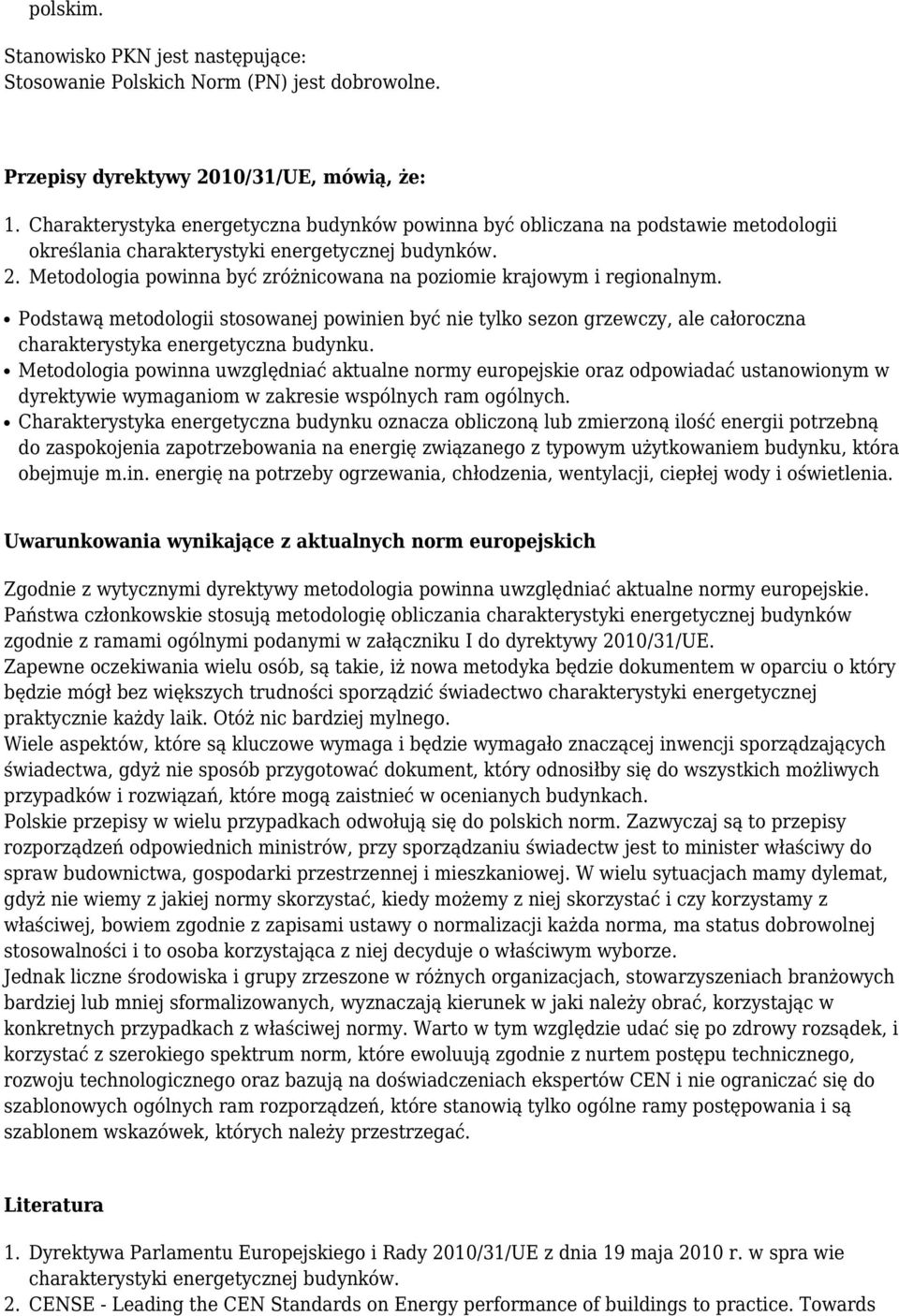 Metodologia powinna być zróżnicowana na poziomie krajowym i regionalnym. Podstawą metodologii stosowanej powinien być nie tylko sezon grzewczy, ale całoroczna charakterystyka energetyczna budynku.