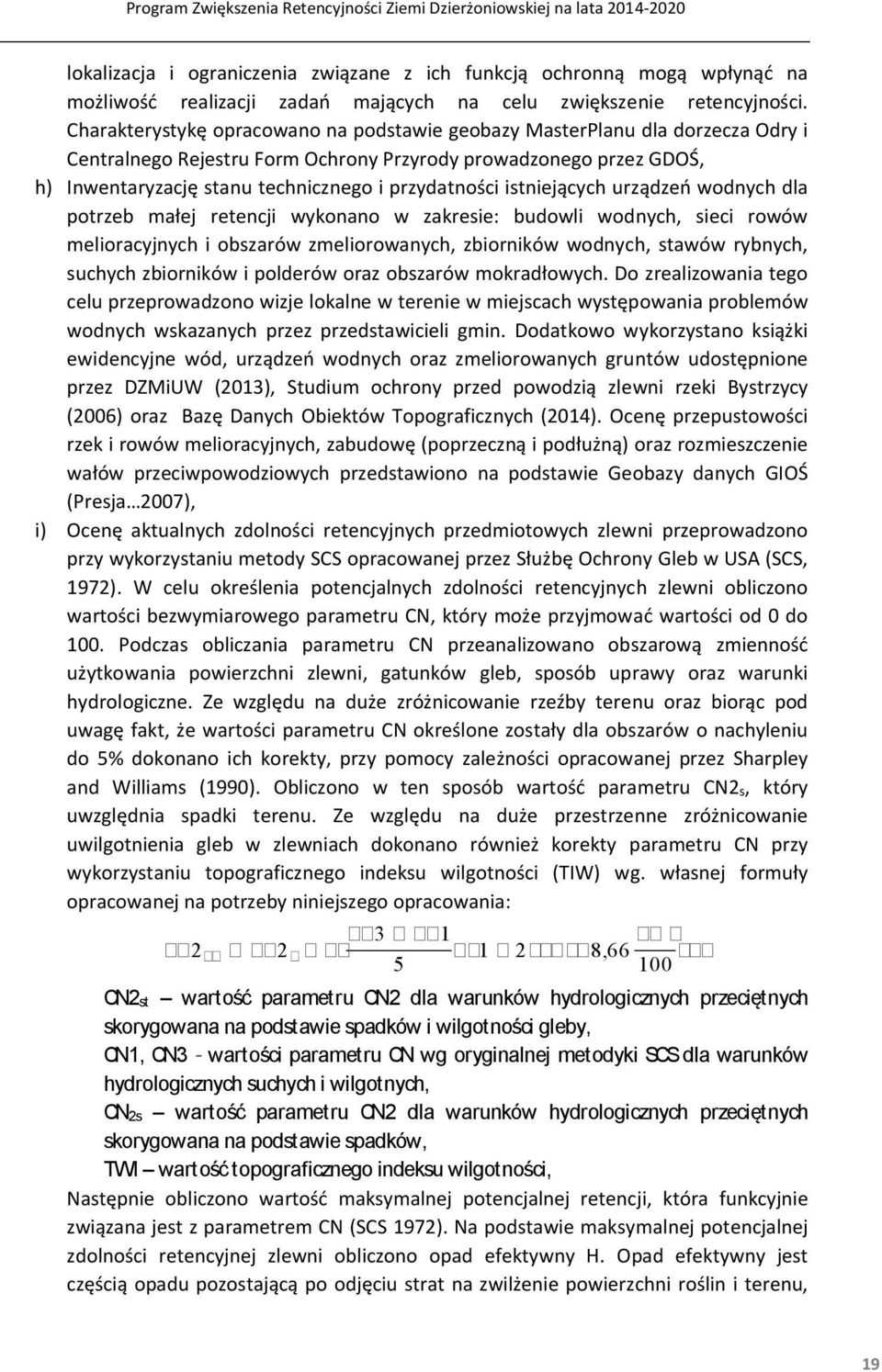 istniejących urządzeń wodnych dla potrzeb małej retencji wykonano w zakresie: budowli wodnych, sieci rowów melioracyjnych i obszarów zmeliorowanych, zbiorników wodnych, stawów rybnych, suchych