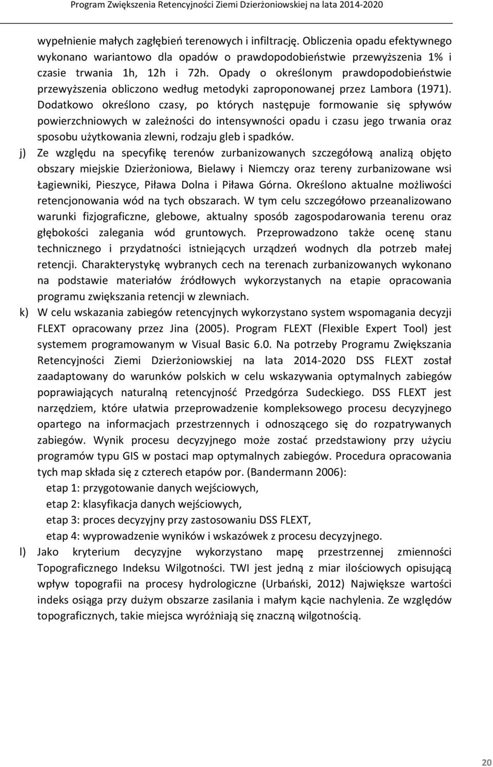 Dodatkowo określono czasy, po których następuje formowanie się spływów powierzchniowych w zależności do intensywności opadu i czasu jego trwania oraz sposobu użytkowania zlewni, rodzaju gleb i