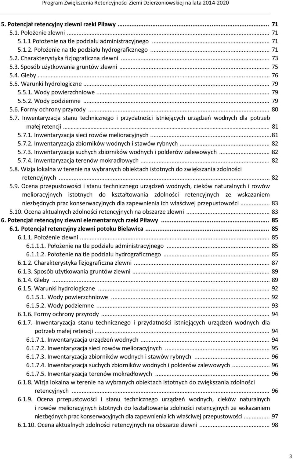 .. 81 5.7.1. Inwentaryzacja sieci rowów melioracyjnych... 81 5.7.2. Inwentaryzacja zbiorników wodnych i stawów rybnych... 82 5.7.3. Inwentaryzacja suchych zbiorników wodnych i polderów zalewowych.