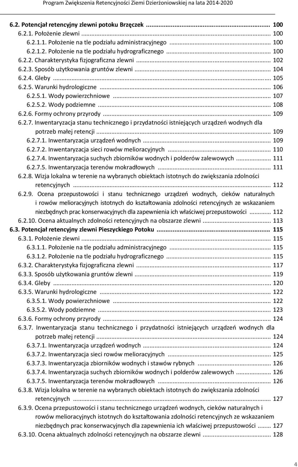 2.5.2. Wody podziemne... 108 6.2.6. Formy ochrony przyrody... 109 6.2.7. Inwentaryzacja stanu technicznego i przydatności istniejących urządzeń wodnych dla potrzeb małej retencji... 109 6.2.7.1. Inwentaryzacja urządzeń wodnych.