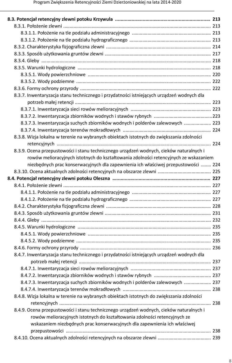 3.5.2. Wody podziemne... 222 8.3.6. Formy ochrony przyrody... 222 8.3.7. Inwentaryzacja stanu technicznego i przydatności istniejących urządzeń wodnych dla potrzeb małej retencji... 223 8.3.7.1.