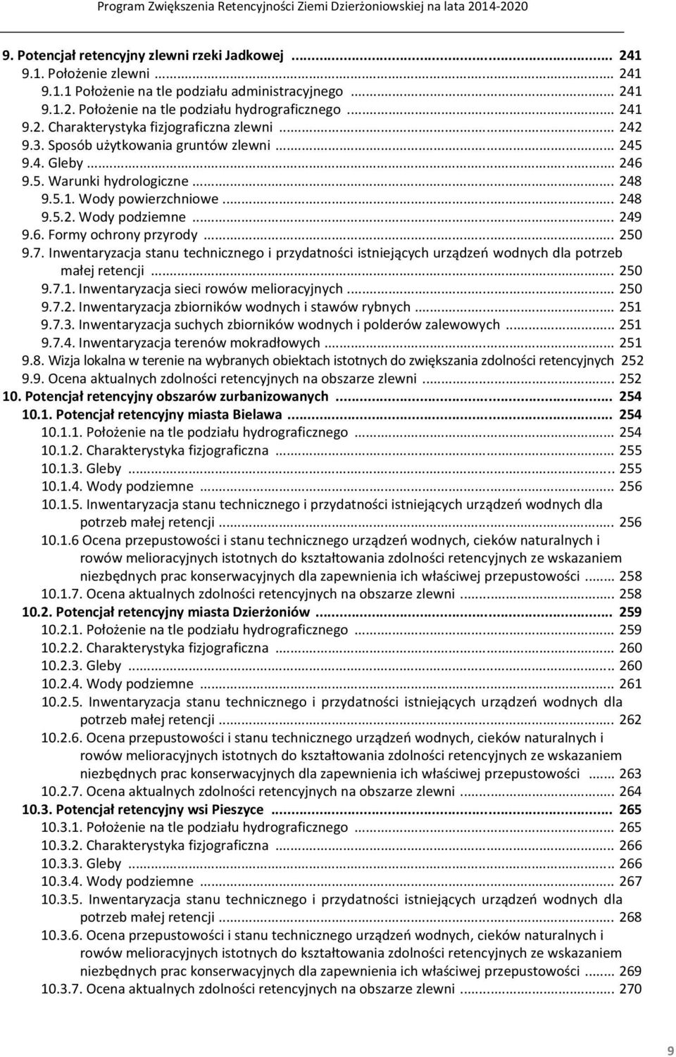 .. 250 9.7. Inwentaryzacja stanu technicznego i przydatności istniejących urządzeń wodnych dla potrzeb małej retencji... 250 9.7.1. Inwentaryzacja sieci rowów melioracyjnych... 250 9.7.2. Inwentaryzacja zbiorników wodnych i stawów rybnych.