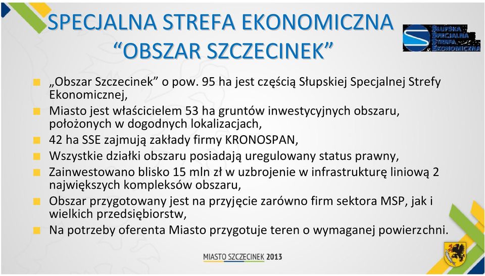 lokalizacjach, 42 ha SSE zajmują zakłady firmy KRONOSPAN, Wszystkie działki obszaru posiadają uregulowany status prawny, Zainwestowano blisko 15 mln zł