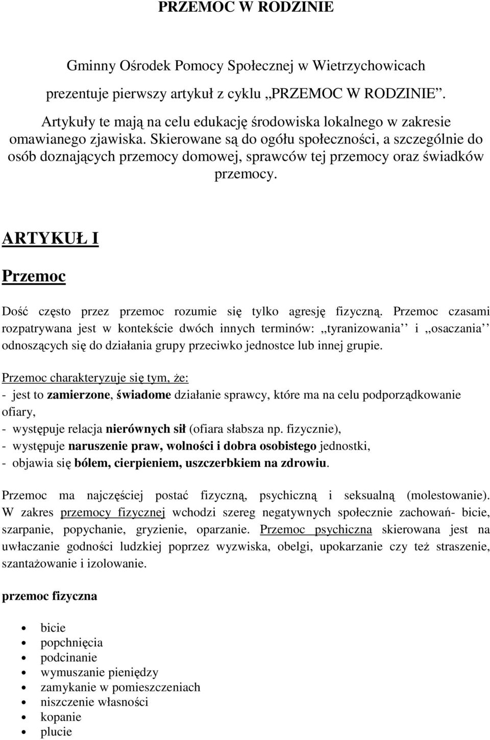 Skierowane są do ogółu społeczności, a szczególnie do osób doznających przemocy domowej, sprawców tej przemocy oraz świadków przemocy.