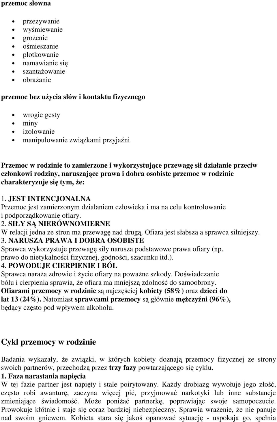 że: 1. JEST INTENCJONALNA Przemoc jest zamierzonym działaniem człowieka i ma na celu kontrolowanie i podporządkowanie ofiary. 2. SIŁY SĄ NIERÓWNOMIERNE W relacji jedna ze stron ma przewagę nad drugą.