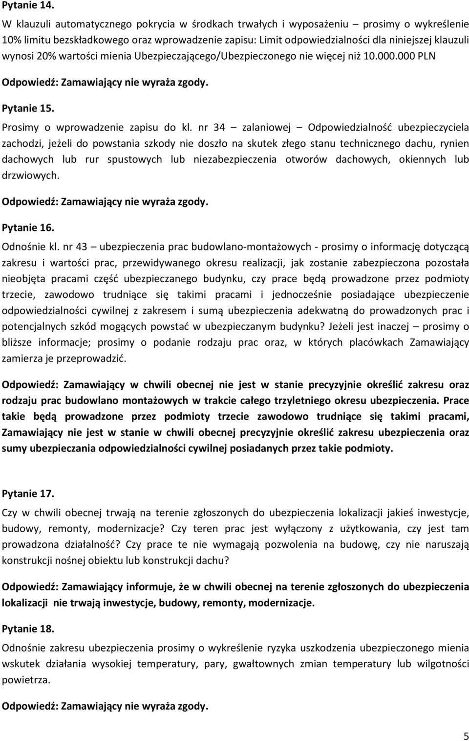 20% wartości mienia Ubezpieczającego/Ubezpieczonego nie więcej niż 10.000.000 PLN Pytanie 15. Prosimy o wprowadzenie zapisu do kl.