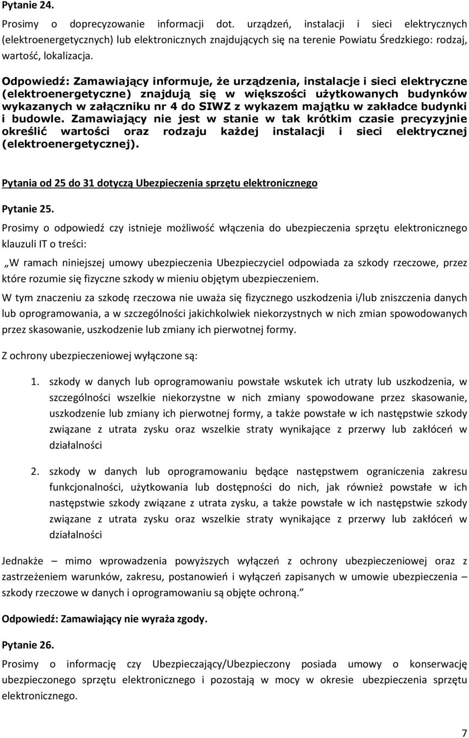 Odpowiedź: Zamawiający informuje, że urządzenia, instalacje i sieci elektryczne (elektroenergetyczne) znajdują się w większości użytkowanych budynków wykazanych w załączniku nr 4 do SIWZ z wykazem