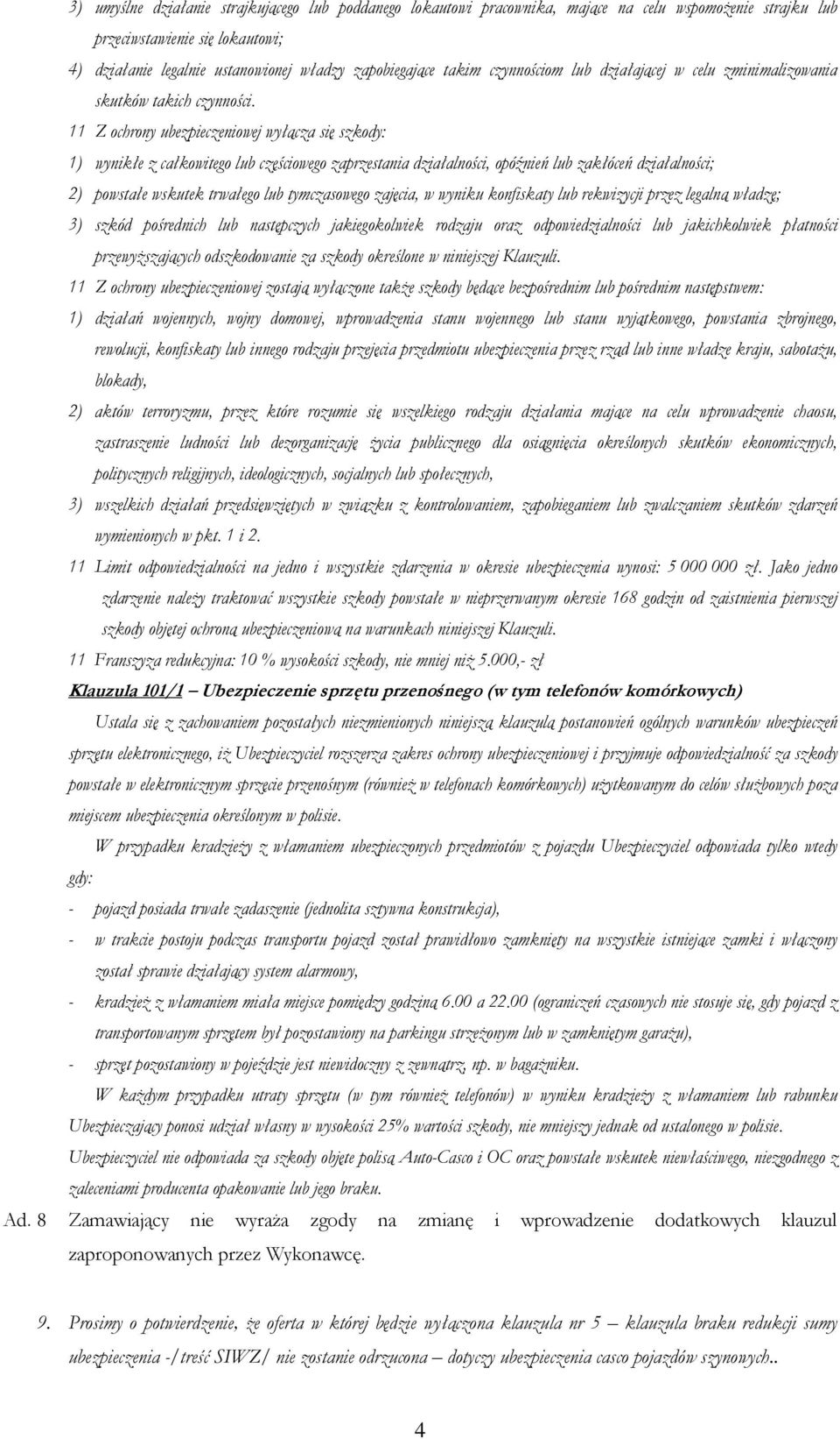 11 Z ochrony ubezpieczeniowej wyłącza się szkody: 1) wynikłe z całkowitego lub częściowego zaprzestania działalności, opóźnień lub zakłóceń działalności; 2) powstałe wskutek trwałego lub tymczasowego