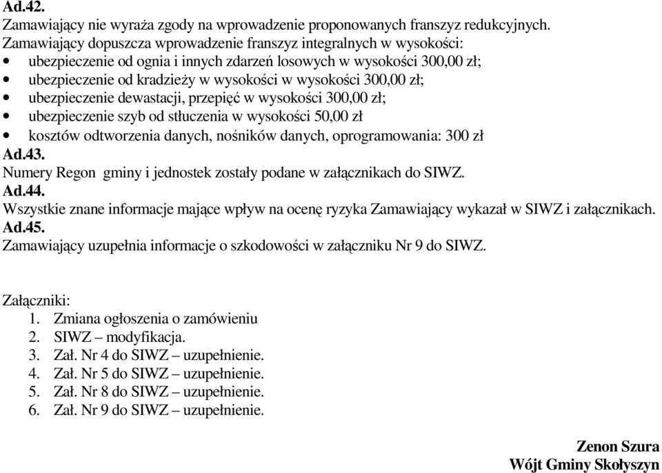 zł; ubezpieczenie dewastacji, przepięć w wysokości 300,00 zł; ubezpieczenie szyb od stłuczenia w wysokości 50,00 zł kosztów odtworzenia danych, nośników danych, oprogramowania: 300 zł Ad.43.