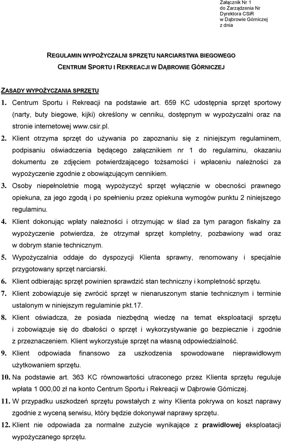 2. Klient otrzyma sprzęt do używania po zapoznaniu się z niniejszym regulaminem, podpisaniu oświadczenia będącego załącznikiem nr 1 do regulaminu, okazaniu dokumentu ze zdjęciem potwierdzającego