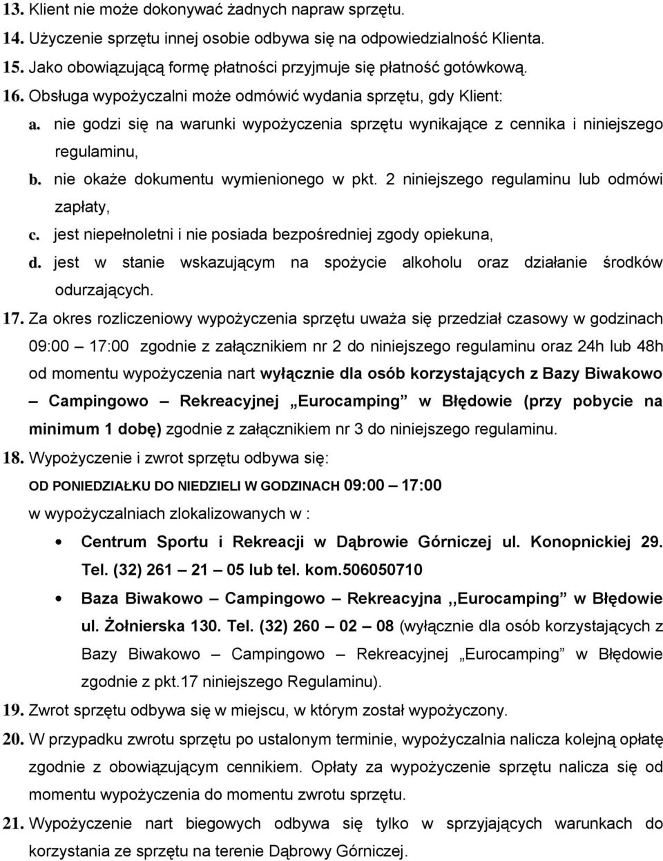 2 niniejszego regulaminu lub odmówi zapłaty, c. jest niepełnoletni i nie posiada bezpośredniej zgody opiekuna, d. jest w stanie wskazującym na spożycie alkoholu oraz działanie środków odurzających.