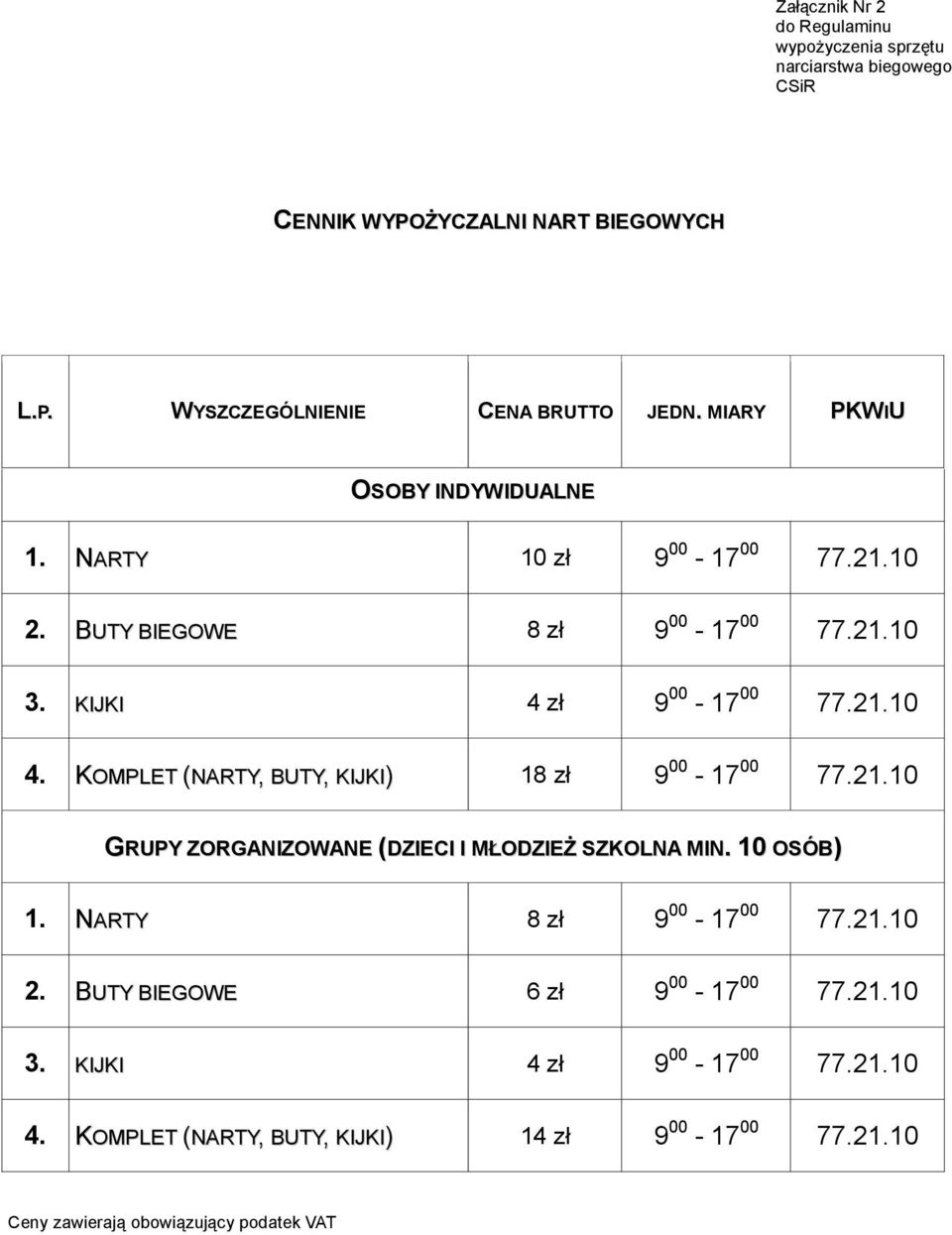 KOMPLET (NARTY, BUTY, KIJKI) 18 zł 9 00-17 00 GRUPY ZORGANIZOWANE (DZIECI I MŁODZIEŻ SZKOLNA MIN. 10 OSÓB) 1.