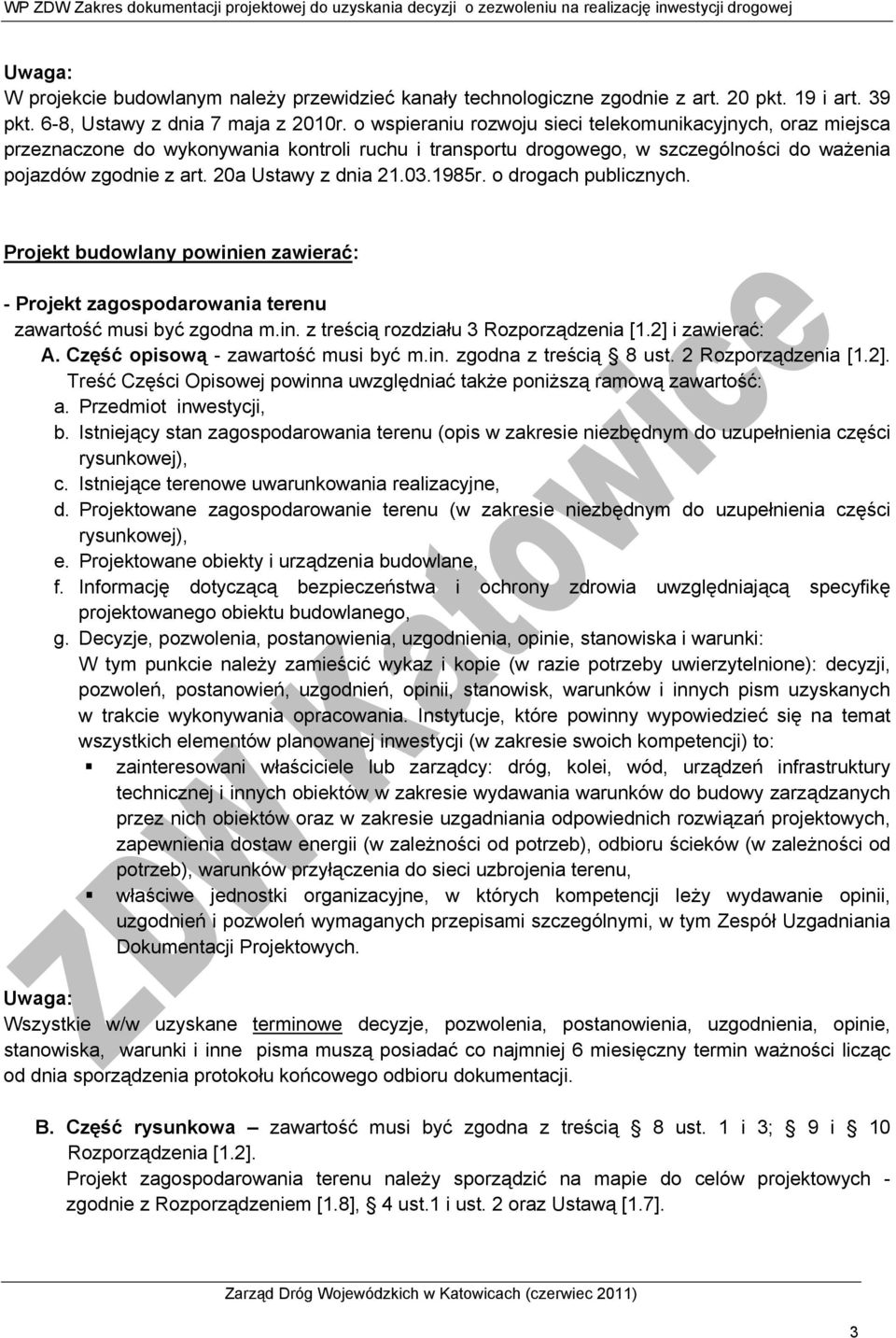 03.1985r. o drogach publicznych. Projekt budowlany powinien zawierać: - Projekt zagospodarowania terenu zawartość musi być zgodna m.in. z treścią rozdziału 3 Rozporządzenia [1.2] i zawierać: A.