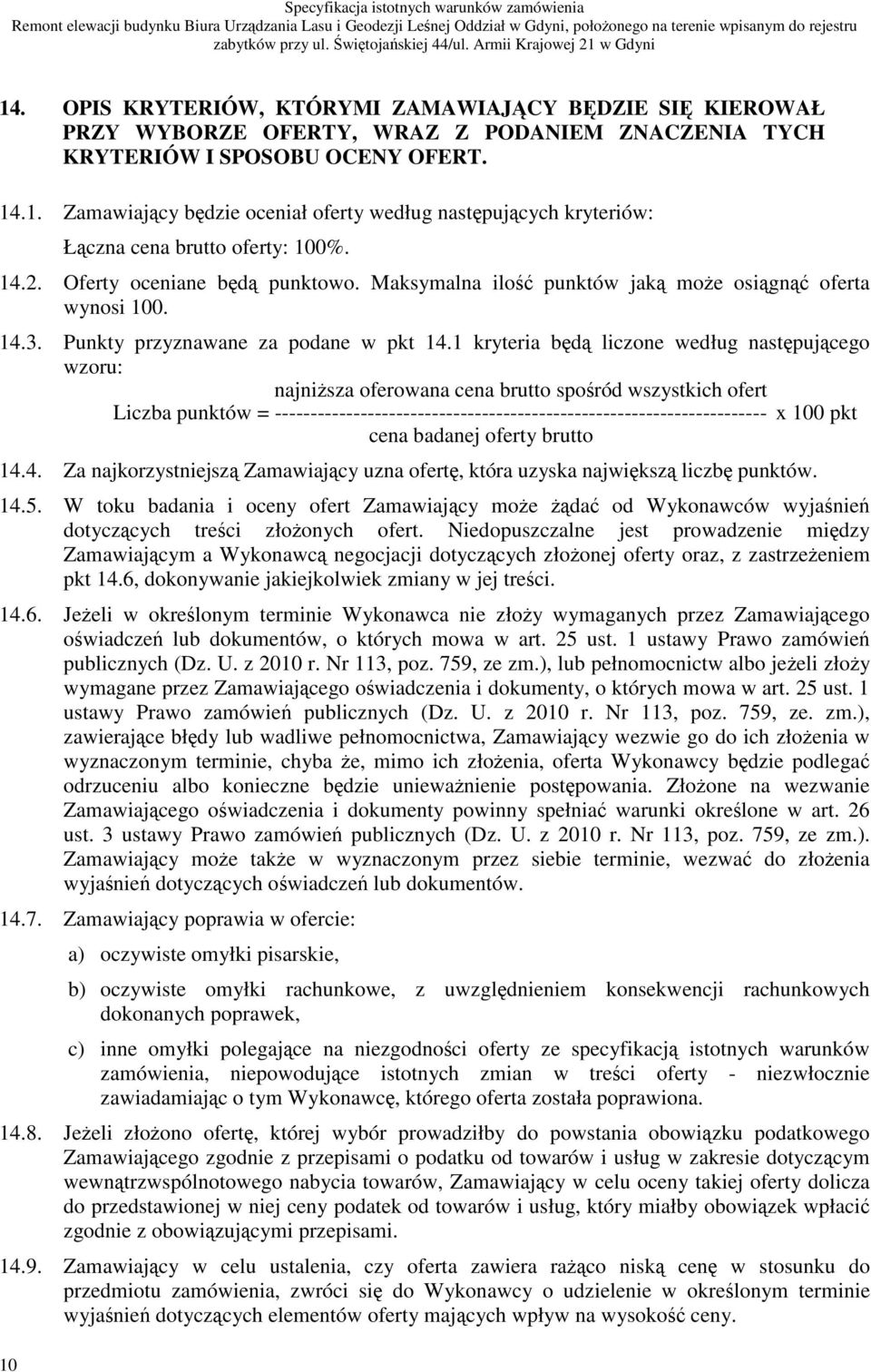 1 kryteria bd liczone według nastpujcego wzoru: najnisza oferowana cena brutto sporód wszystkich ofert Liczba punktów = --------------------------------------------------------------------- x 100 pkt