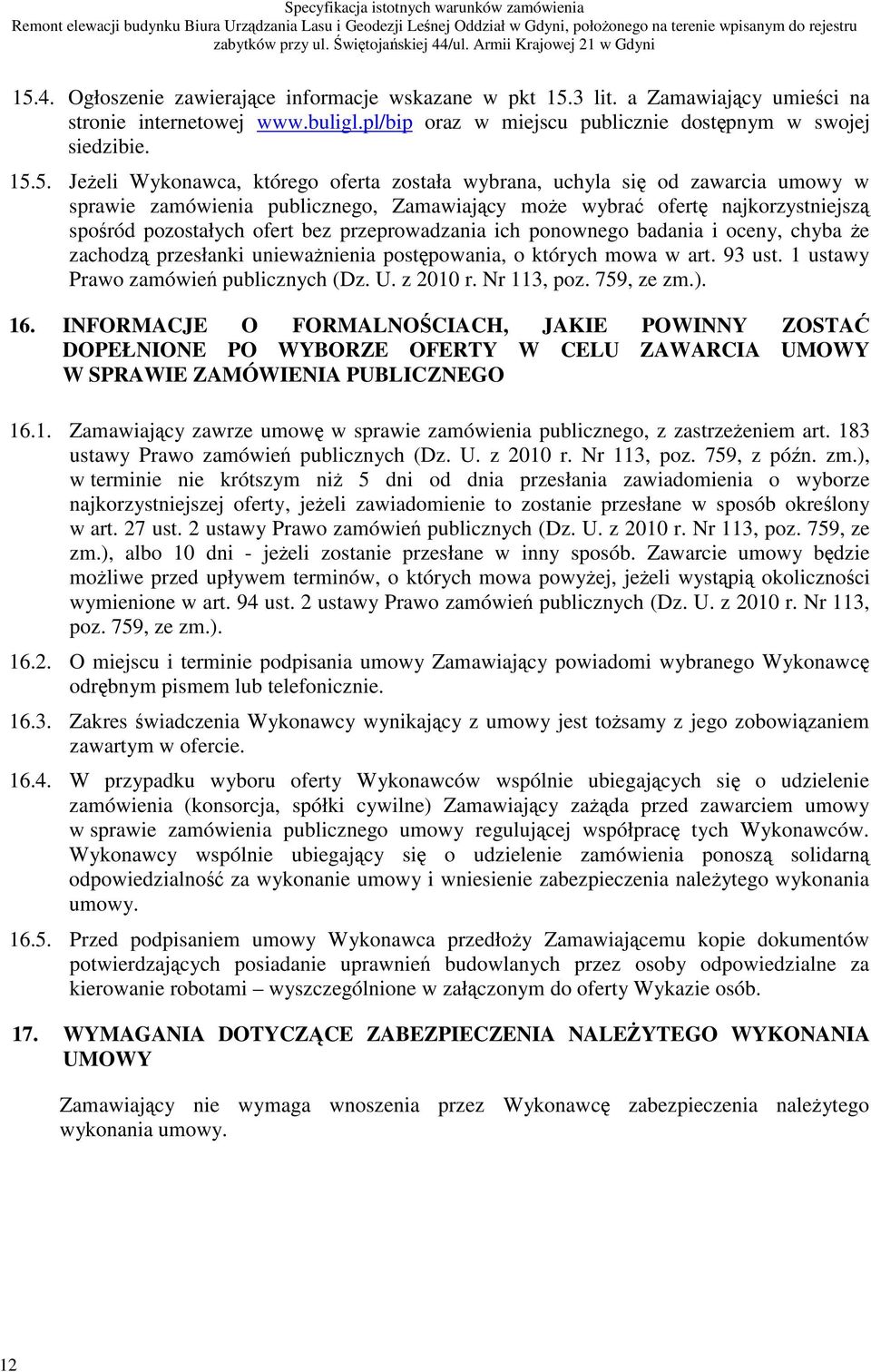 ponownego badania i oceny, chyba e zachodz przesłanki uniewanienia postpowania, o których mowa w art. 93 ust. 1 ustawy Prawo zamówie publicznych (Dz. U. z 2010 r. Nr 113, poz. 759, ze zm.). 16.