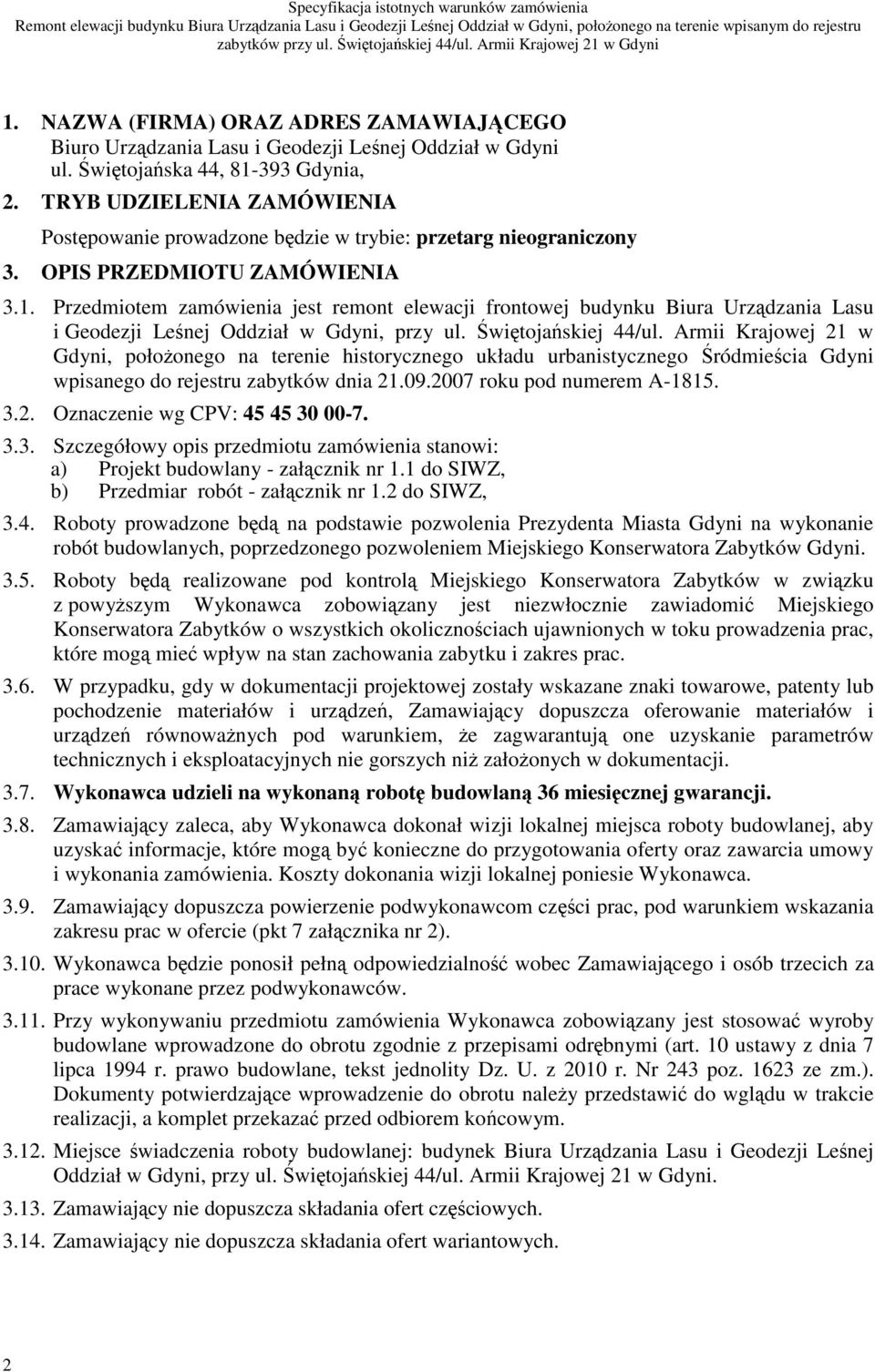 Przedmiotem zamówienia jest remont elewacji frontowej budynku Biura Urzdzania Lasu i Geodezji Lenej Oddział w Gdyni, przy ul. witojaskiej 44/ul.