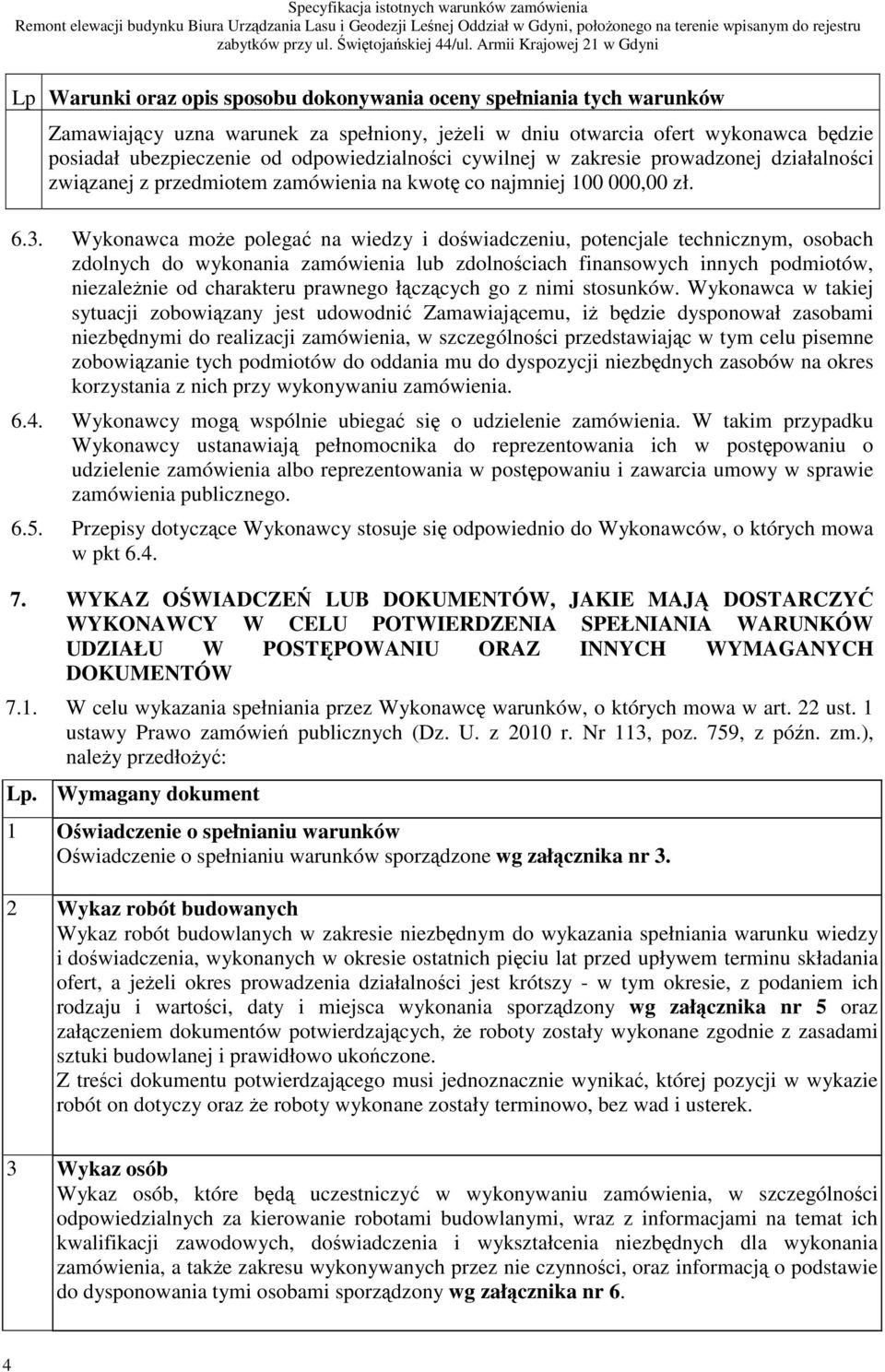 Wykonawca moe polega na wiedzy i dowiadczeniu, potencjale technicznym, osobach zdolnych do wykonania zamówienia lub zdolnociach finansowych innych podmiotów, niezalenie od charakteru prawnego łczcych