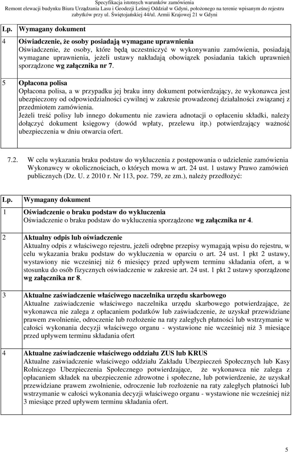 5 Opłacona polisa Opłacona polisa, a w przypadku jej braku inny dokument potwierdzajcy, e wykonawca jest ubezpieczony od odpowiedzialnoci cywilnej w zakresie prowadzonej działalnoci zwizanej z