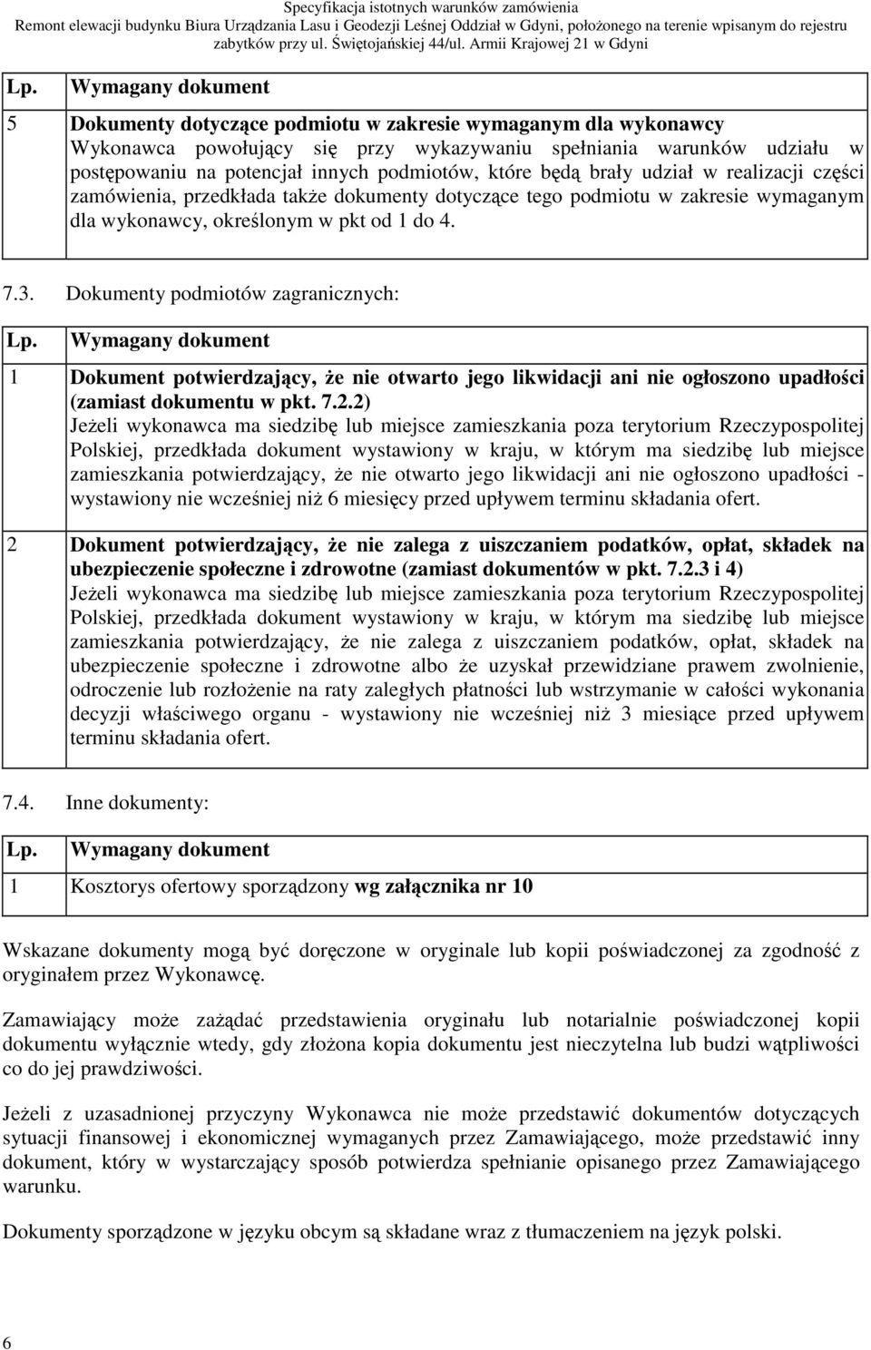 Dokumenty podmiotów zagranicznych: Lp. Wymagany dokument 1 Dokument potwierdzajcy, e nie otwarto jego likwidacji ani nie ogłoszono upadłoci (zamiast dokumentu w pkt. 7.2.