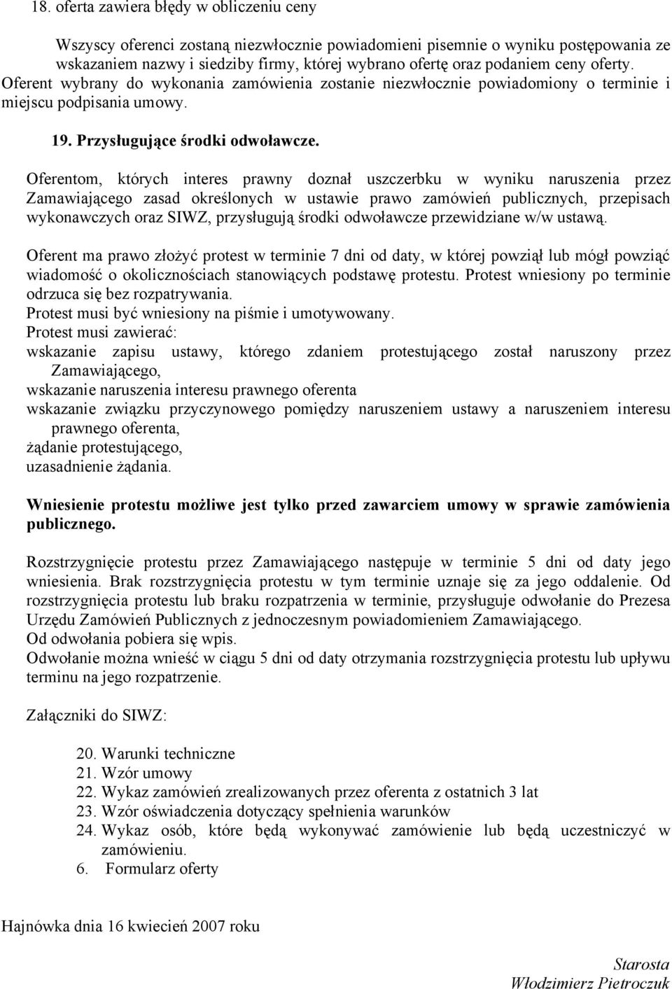 Oferentom, których interes prawny doznał uszczerbku w wyniku naruszenia przez Zamawiającego zasad określonych w ustawie prawo zamówień publicznych, przepisach wykonawczych oraz SIWZ, przysługują