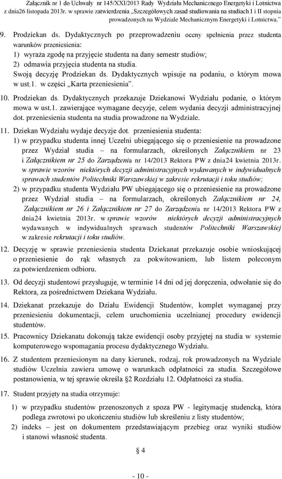 Swoją decyzję Prodziekan ds. Dydaktycznych wpisuje na podaniu, o którym mowa w ust.1. w części Karta przeniesienia. 10. Prodziekan ds. Dydaktycznych przekazuje Dziekanowi Wydziału podanie, o którym mowa w ust.