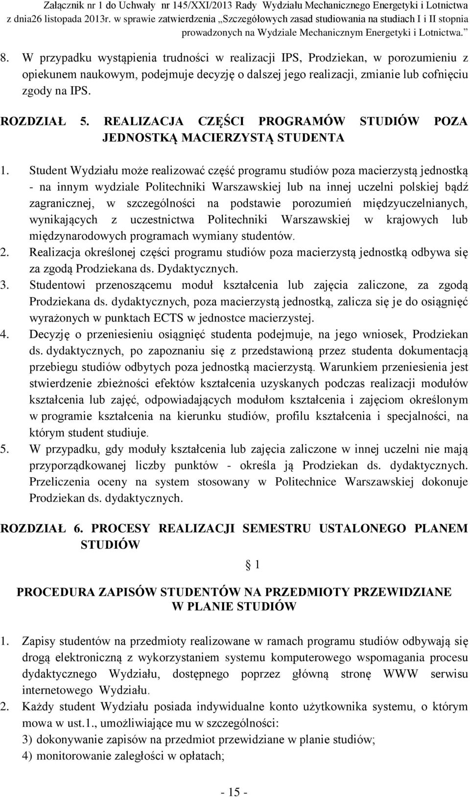 Student Wydziału może realizować część programu studiów poza macierzystą jednostką - na innym wydziale Politechniki Warszawskiej lub na innej uczelni polskiej bądź zagranicznej, w szczególności na